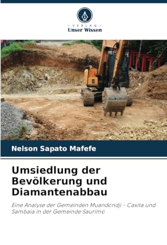 Umsiedlung der Bevölkerung und Diamantenabbau: Eine Analyse der Gemeinden Muandondji - Caxita und Sambaia in der Gemeinde Saurimo