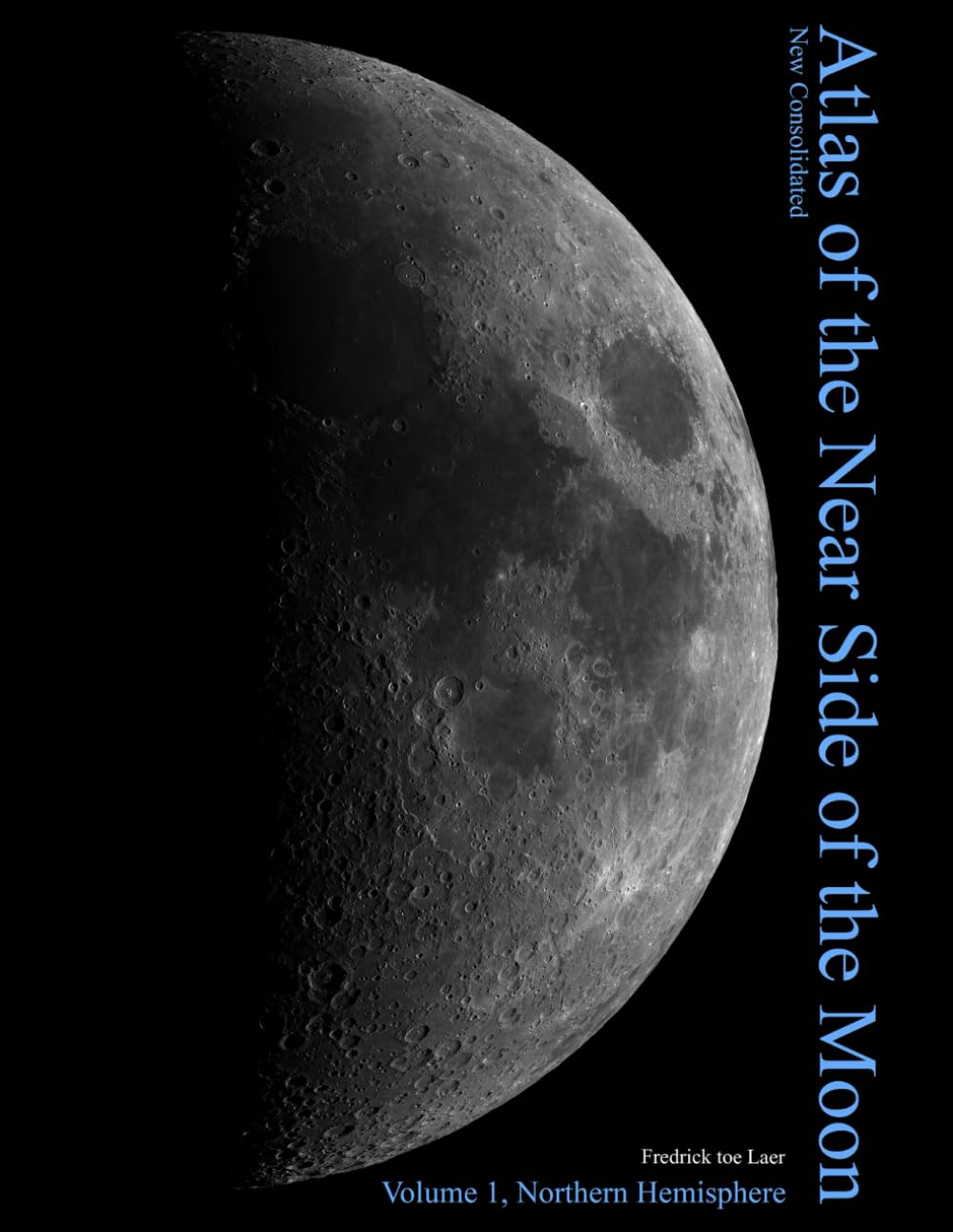 The New Consolidated Atlas of the Near Side of the Moon Volume 1: Northern Hemisphere