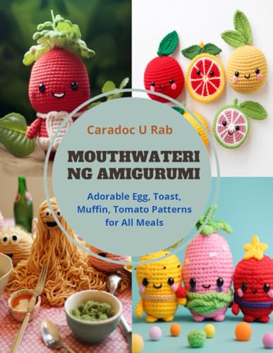 Mouthwatering Amigurumi: Adorable Egg, Toast, Muffin, Tomato Patterns for All Meals