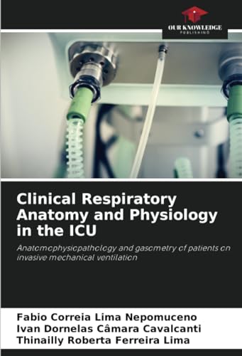 Clinical Respiratory Anatomy and Physiology in the ICU: Anatomophysiopathology and gasometry of patients on invasive mechanical ventilation