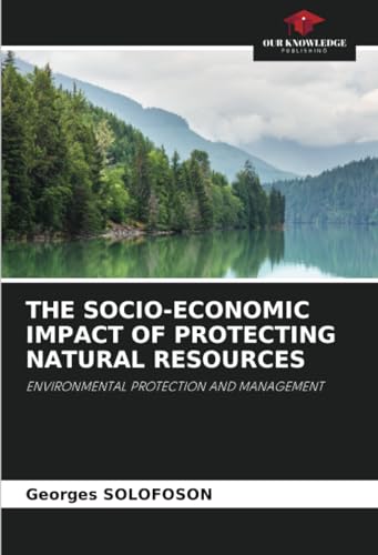 THE SOCIO-ECONOMIC IMPACT OF PROTECTING NATURAL RESOURCES: ENVIRONMENTAL PROTECTION AND MANAGEMENT