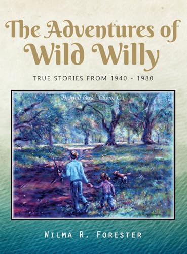 The Adventures of Wild Willy: True Stories from 1940 - 1980