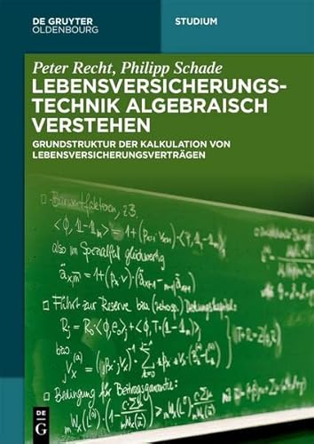 Lebensversicherungstechnik algebraisch verstehen: Grundstruktur der Kalkulation von Lebensversicherungsverträgen (De Gruyter Studium)