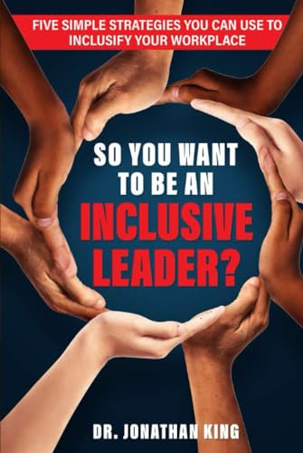 So You Want To Be An Inclusive Leader?: Five Simple Strategies You Can Use to Inclusify Your Workplace