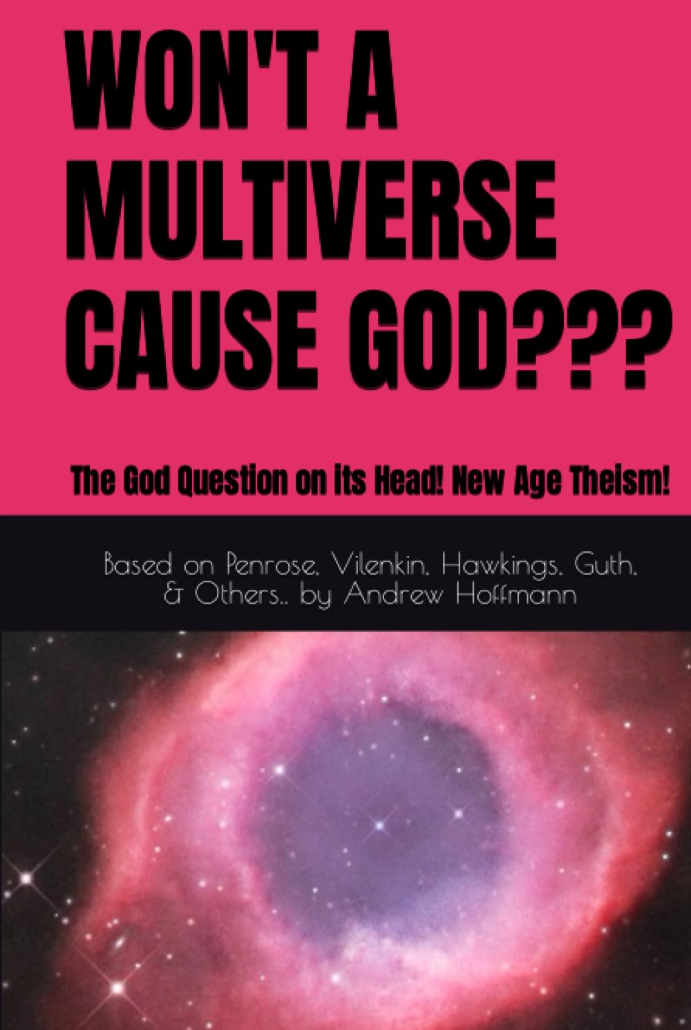 Does God Exist? WON'T A MULTIVERSE CAUSE GOD???: The God Question on its Head! New Age Theism!