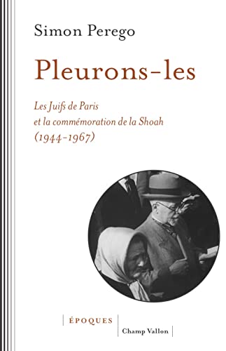 Pleurons-les - Les Juifs de Paris et la commémoration de la: Les Juifs de Paris et la commémoration de la Shoah (1944-1967)