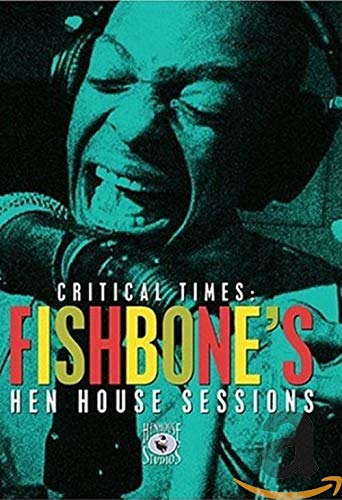 Fishbone - Critical Times: Fishbone's Hen House Sessions