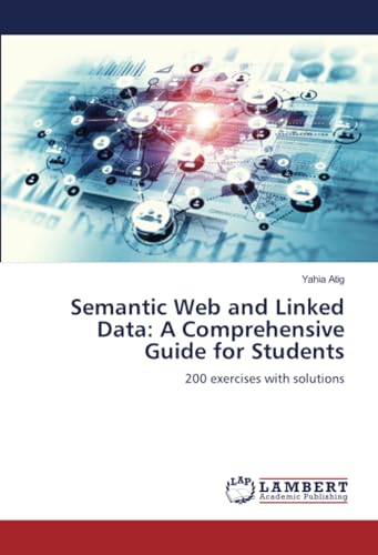 Semantic Web and Linked Data: A Comprehensive Guide for Students: 200 exercises with solutions