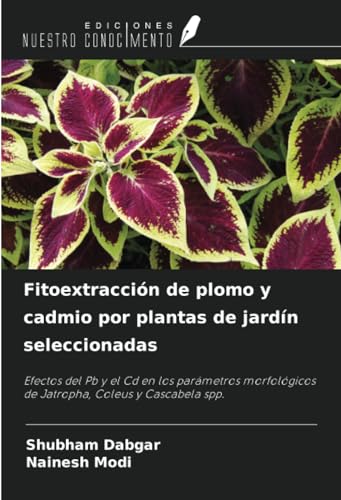 Fitoextracción de plomo y cadmio por plantas de jardín seleccionadas: Efectos del Pb y el Cd en los parámetros morfológicos de Jatropha, Coleus y Cascabela spp.