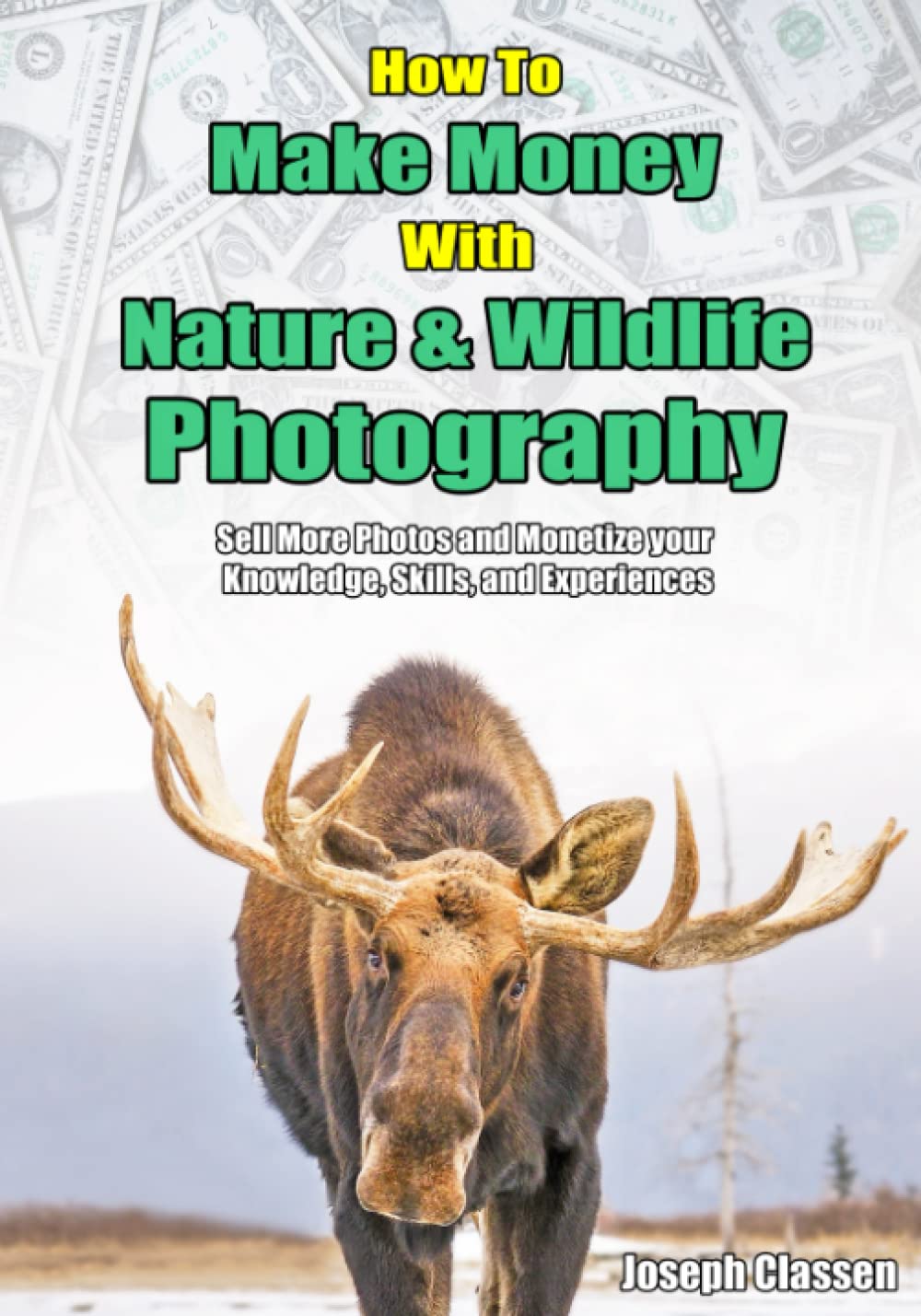 How to Make Money with Nature and Wildlife Photography: Sell More Photos and Monetize your Knowledge, Skills, and Experiences