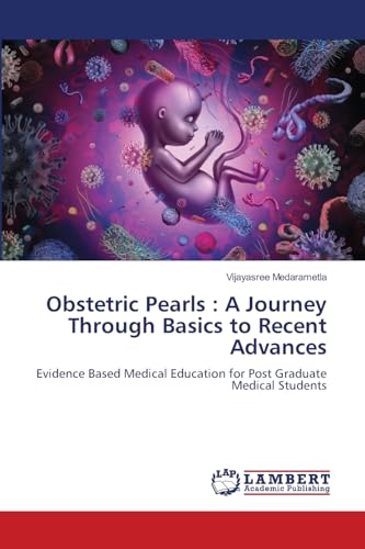 Obstetric Pearls : A Journey Through Basics to Recent Advances: Evidence Based Medical Education for Post Graduate Medical Students