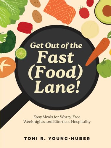 Get Out of the Fast (Food) Lane!: Easy Meals for Worry-Free Weeknights and Effortless Hospitality
