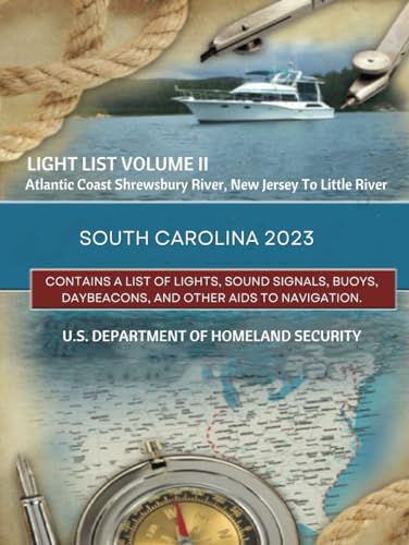 Light List Volume II Atlantic Coast Shrewsbury River, New Jersey To Little River, South Carolina 2023: Contains A List Of Lights, Sound Signals, Buoys, Daybeacons, And Other Aids To Navigation.