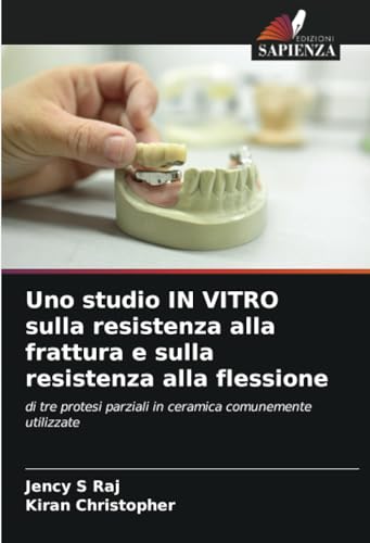 Uno studio IN VITRO sulla resistenza alla frattura e sulla resistenza alla flessione: di tre protesi parziali in ceramica comunemente utilizzate