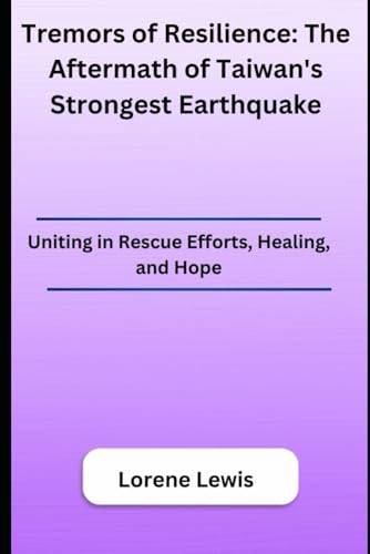 Tremors of Resilience: The Aftermath of Taiwan's Strongest Earthquake: Uniting in Rescue Efforts, Healing, and Hope
