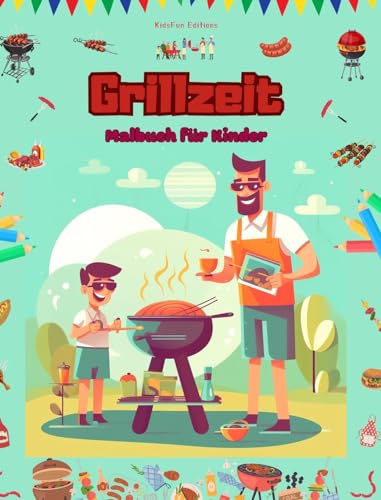 Grillzeit - Malbuch für Kinder - Kreative und spielerische Designs, die das Leben im Freien fördern: Kreative und spielerische Designs, die das Leben im Freien fördern