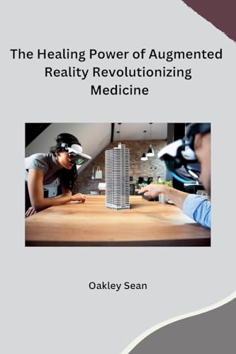 The Healing Power of Augmented Reality Revolutionizing Medicine