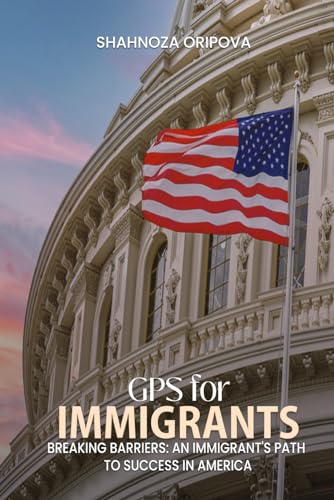 GPS FOR IMMIGRANTS: Breaking Barriers: An Immigrant’s Path to Success in America