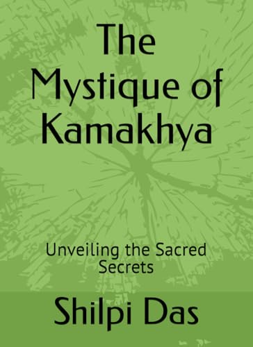 The Mystique of Kamakhya: Unveiling the Sacred Secrets