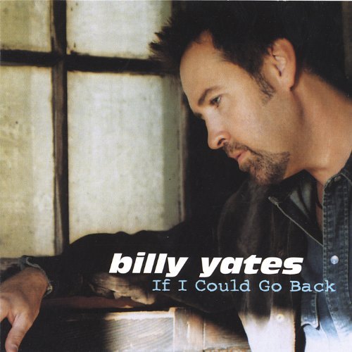 If I Could Go Back By Billy Yates (2006-09-12)