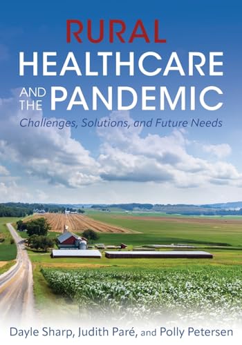 Rural Healthcare and the Pandemic: Challenges, Solutions, and Future Needs