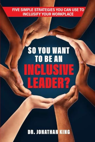 So You Want To Be An Inclusive Leader?: Five Simple Strategies You Can Use to Inclusify Your Workplace