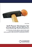 Soft Power Strategies for Combating Radicalization: LEVERAGING SOCIAL MEDIA, EDUCATION, AND CULTURAL DIPLOMACY FOR SUSTAINABLE DEVELOPMENT AND COUNTER-TERRORISM EFFORTS.