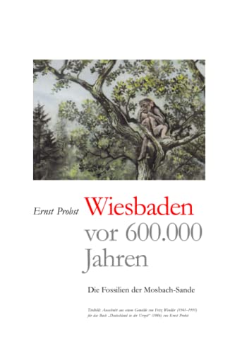 Wiesbaden vor 600.000 Jahren: Die Fossilien der Mosbach-Sande (Bücher von Ernst Probst über Paläontologie, Band 3)