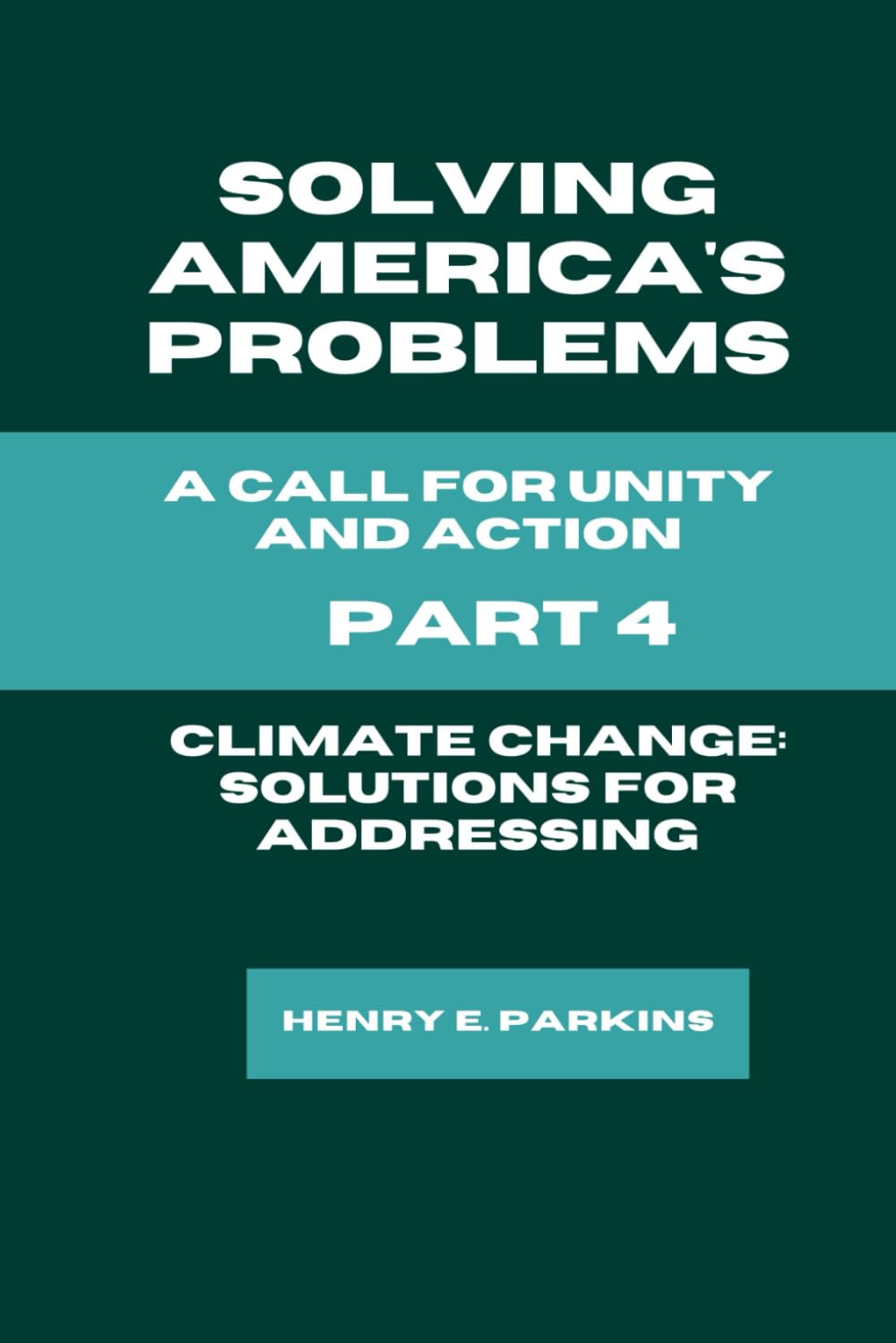 PART 4: CLIMATE CHANGE: SOLUTIONS FOR ADDRESSING THE CLIMATE CRISIS (SOLVING AMERICA'S PROBLEMS: A CALL FOR UNITY AND ACTION, Band 4)