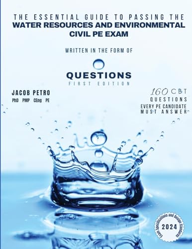 The Essential Guide to Passing the Water Resources and Environmental Civil PE Exam Written in the Form of Questions: 160 CBT Questions Every PE Candidate Must Answer