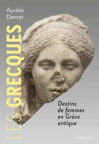Les grecques: Destins de femmes en Grèce antique