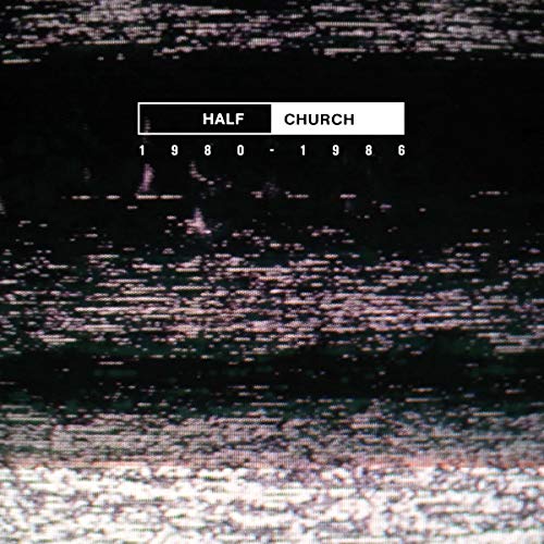Half Church 1980-1986