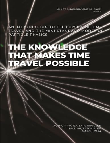 The knowledge that makes time travel possible: An introduction to the physics of time travel and the mini-standard model of particle physics (MLK Technology and Science presents)
