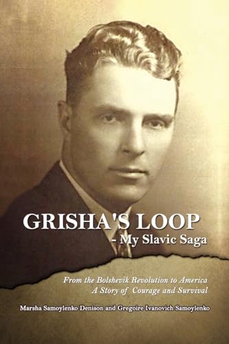 Grisha's Loop - My Slavic Saga: From the Bolshevik Revolution to America a Story of Courage and Survival
