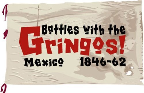 Battles with the Gringos!: Mexico 1846-62
