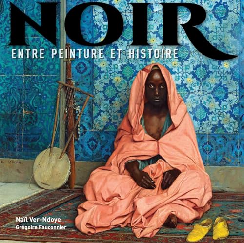 Noir : La Représentation des Noirs dans la peinture européenne: Entre peinture et histoire (Beaux livres)