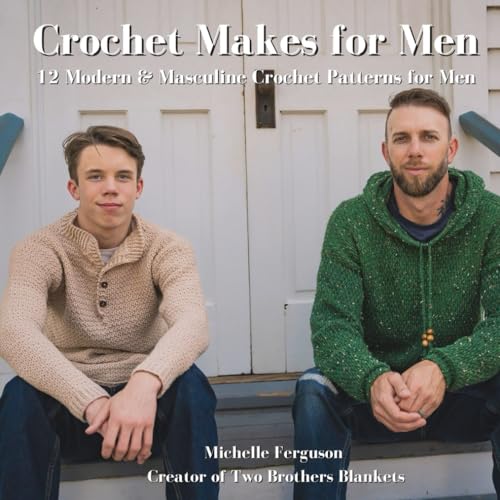 Crochet Makes for Men: 12 Modern & Masculine Crochet Patterns for Men
