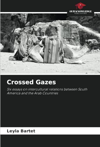 Crossed Gazes: Six essays on intercultural relations between South America and the Arab Countries