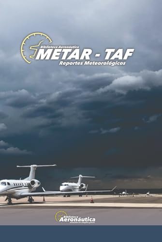 Metar - Taf. Reportes meteorológicos. Imágenes satelitales. Meteorología básica y avanzada.: Guia de estudio para pilotos.