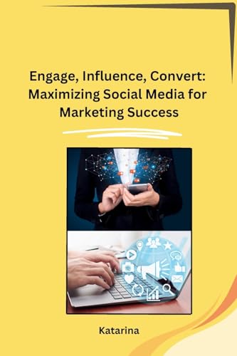 Engage, Influence, Convert: Maximizing Social Media for Marketing Success