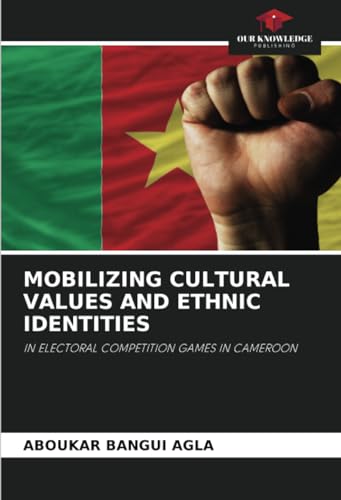 MOBILIZING CULTURAL VALUES AND ETHNIC IDENTITIES: IN ELECTORAL COMPETITION GAMES IN CAMEROON