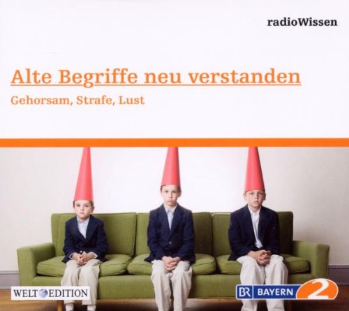 Alte Begriffe neu verstanden - Gehorsam. Strafe. Lust - Edition BR2 radioWissen/Welt-Edition