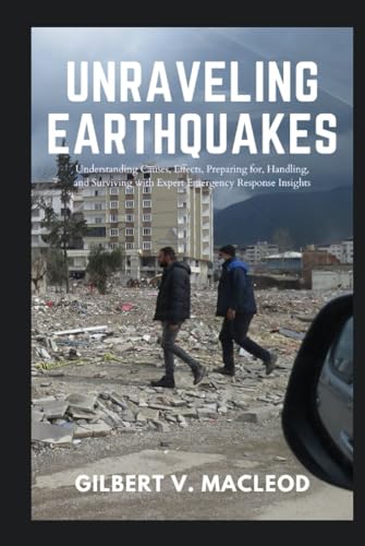 Unraveling Earthquakes: Understanding Causes, Effects, Preparing for, Handling, and Surviving with Expert Emergency Response Insights