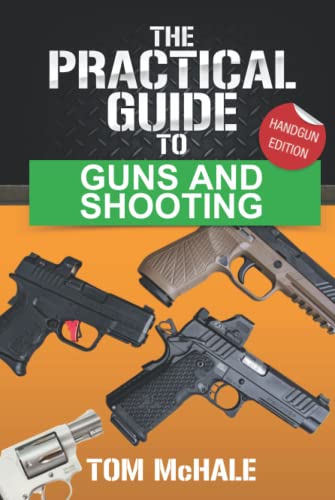 The Practical Guide to Guns and Shooting, Handgun Edition: What you need to know to choose, buy, shoot, and maintain a handgun. (Practical Guides, Band 2)