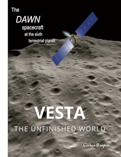Vesta: The unfinished world: The Dawn spacecraft at the sixth terrestrial planet (Explorers of Minor Worlds)