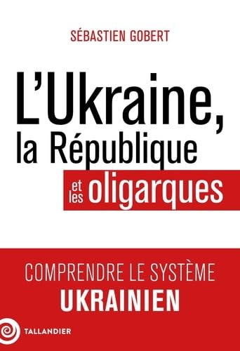L'Ukraine, la République et les oligarques: Comprendre le système ukrainien