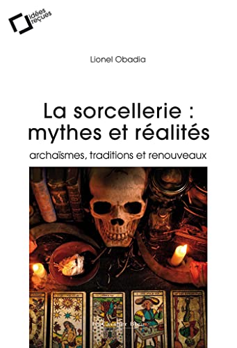 La Sorcellerie : mythes et réalités: archaïsmes, traditions et renouveaux
