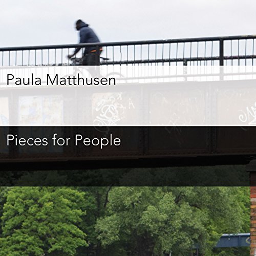 Paula Matthusen: Pieces For People by Todd Reynolds, Kathleen Supove, Yvonne Troxler, James Moore, Abi Basch, Mantra P (2015-10-30)