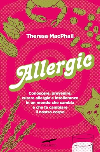 Allergic. Conoscere, prevenire, curare allergie e intolleranze in un mondo che cambia e che fa cambiare il nostro corpo (I libri del benessere)