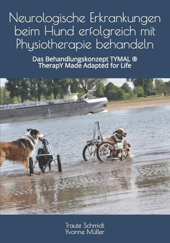 Neurologische Erkrankungen beim Hund erfolgreich mit Physiotherapie behandeln: Das Behandlungskonzept TYMAL ® TherapY Made Adapted for Life